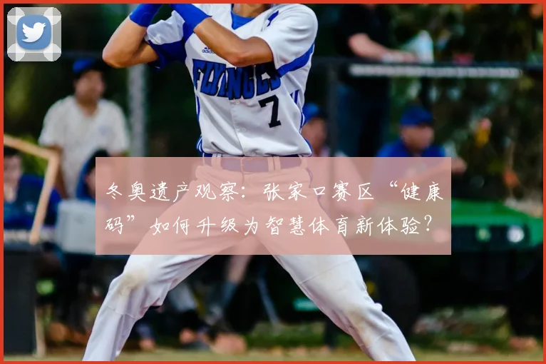 冬奥遗产观察：张家口赛区“健康码”如何升级为智慧体育新体验？